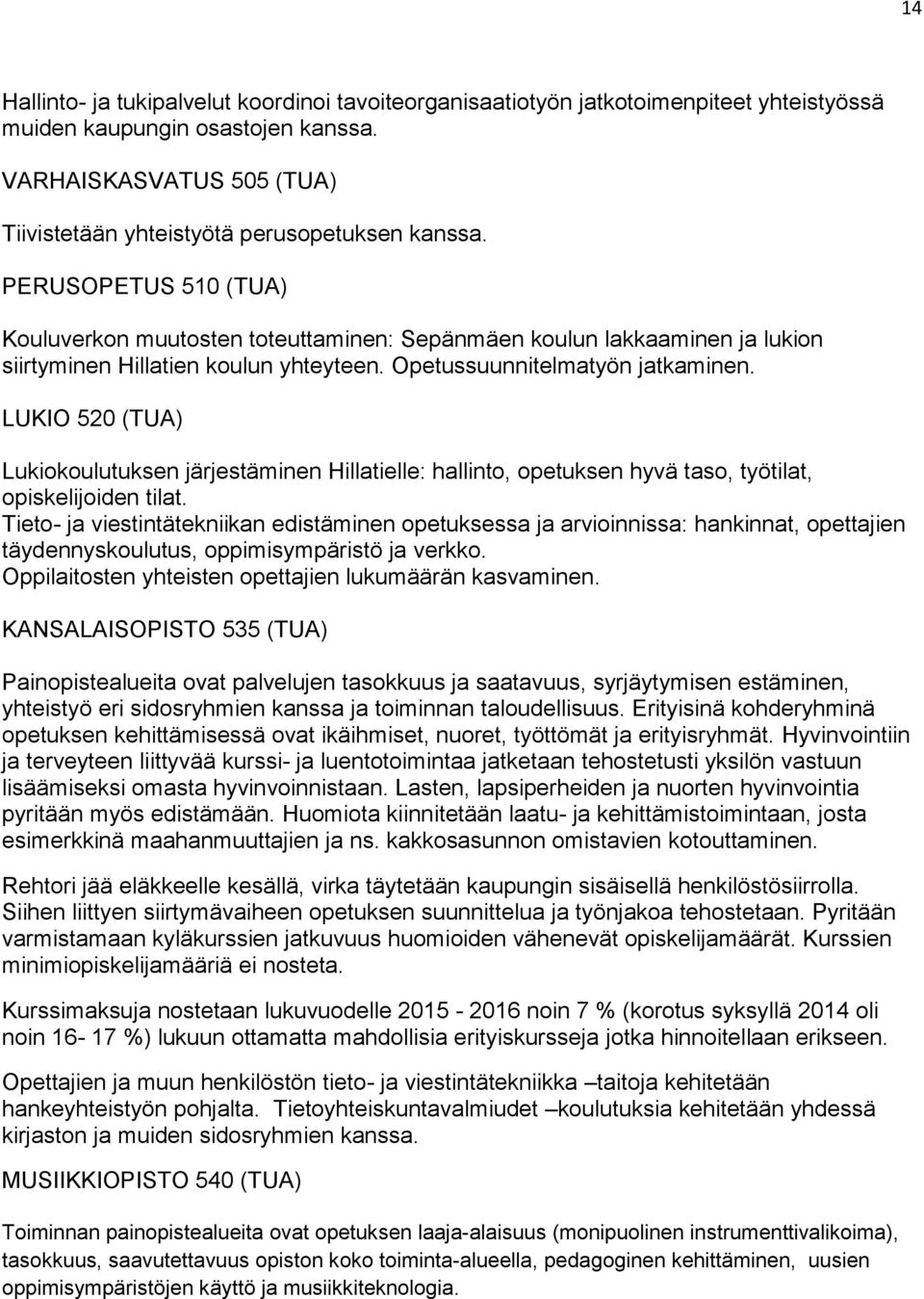 PERUSOPETUS 510 (TUA) Kouluverkon muutosten toteuttaminen: Sepänmäen koulun lakkaaminen ja lukion siirtyminen Hillatien koulun yhteyteen. Opetussuunnitelmatyön jatkaminen.