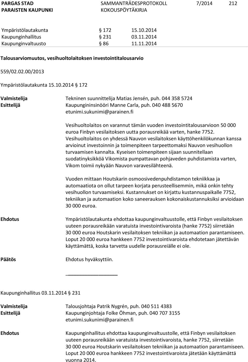 sukunimi@parainen.fi Vesihuoltolaitos on varannut tämän vuoden investointitalousarvioon 50 000 euroa Finbyn vesilaitoksen uutta porausreikää varten, hanke 7752.