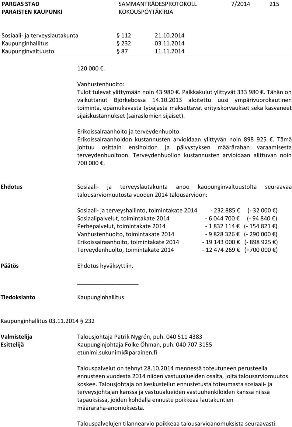 2013 aloitettu uusi ympärivuorokautinen toiminta, epämukavasta työajasta maksettavat erityiskorvaukset sekä kasvaneet sijaiskustannukset (sairaslomien sijaiset).