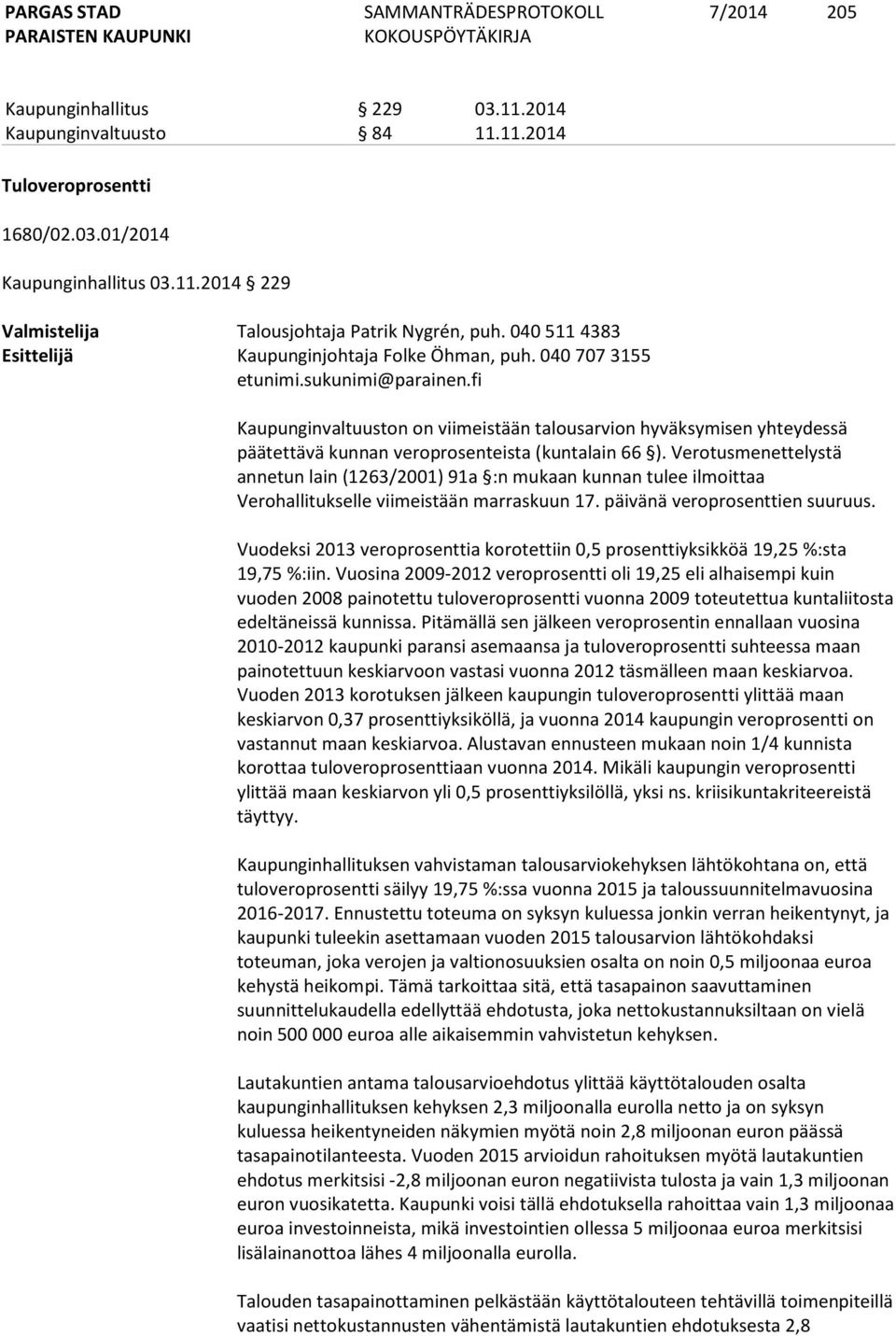 fi Kaupunginvaltuuston on viimeistään talousarvion hyväksymisen yhteydessä päätettävä kunnan veroprosenteista (kuntalain 66 ).