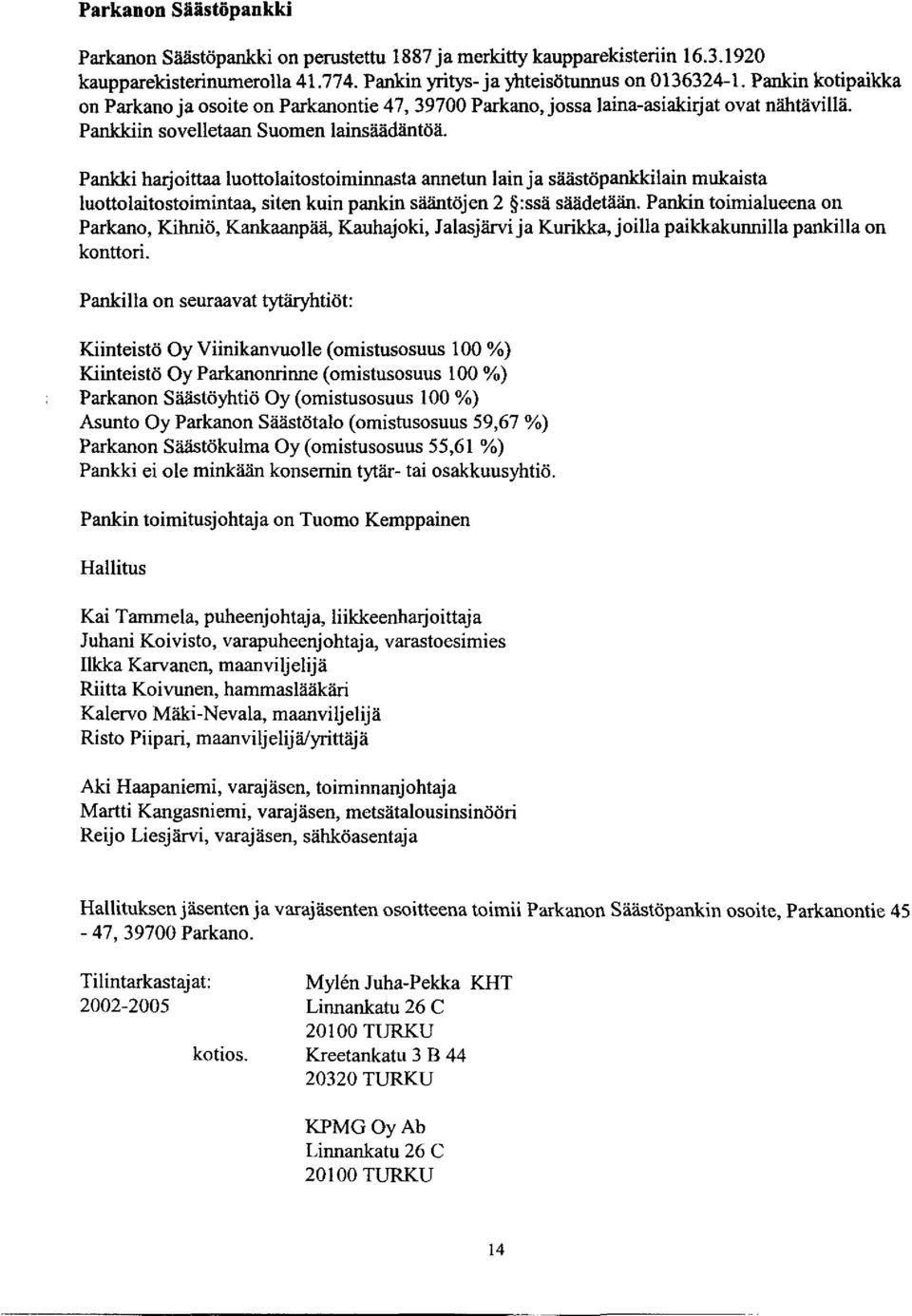 Pankki harjoittaa luottolaitostoiminnasta annetun lain ja säästöpankkilain mukaista luottolaitostoimintaa, siten kuin pankin sääntöjen 2 :ssä säädetään.