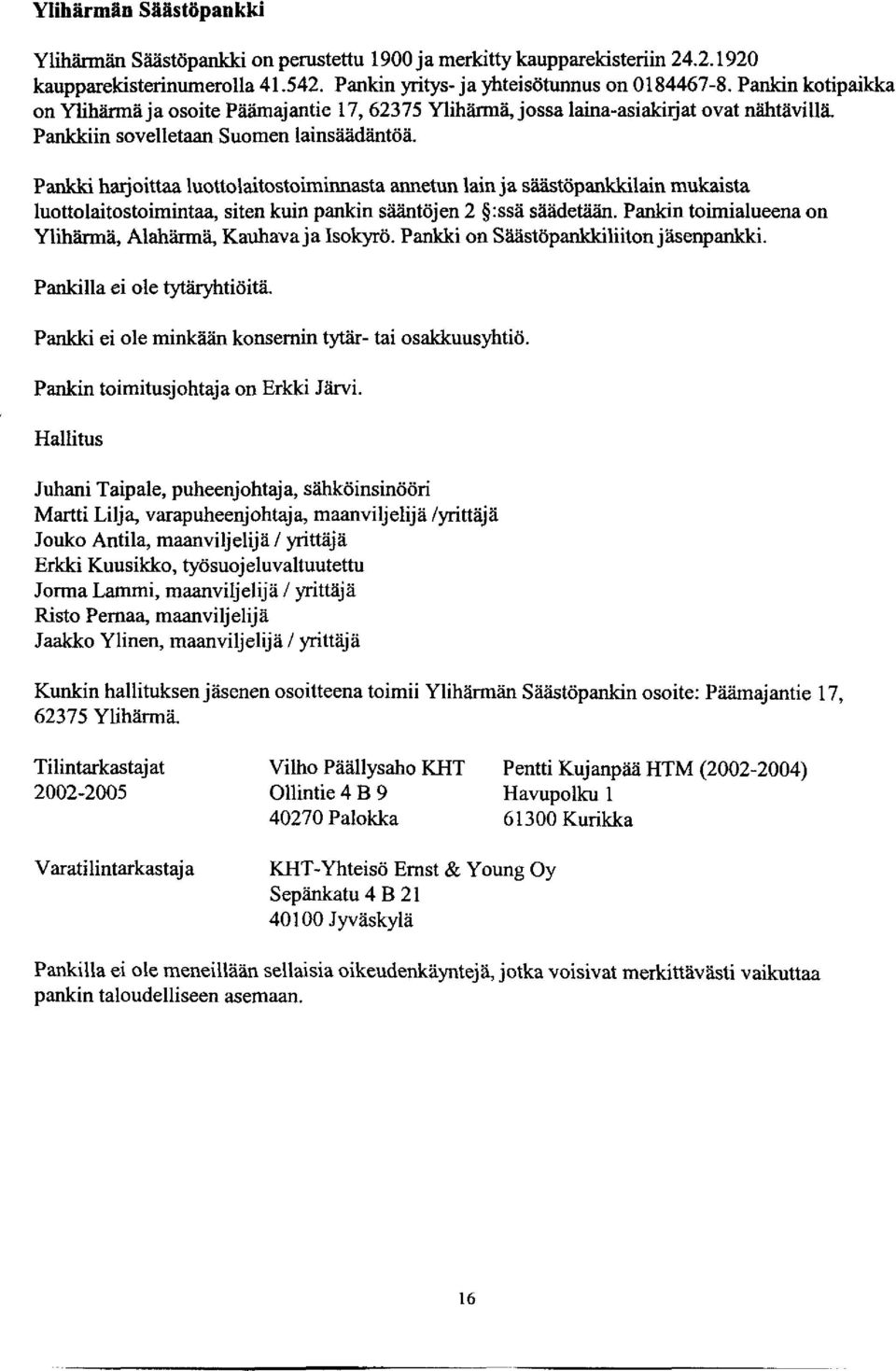 Pankki harjoittaa luottolaitostoiminnasta annetun lain ja säästöpankkilain mukaista luottolaitostoimintaa, siten kuin pankin sääntöjen 2 :ssä säädetään.