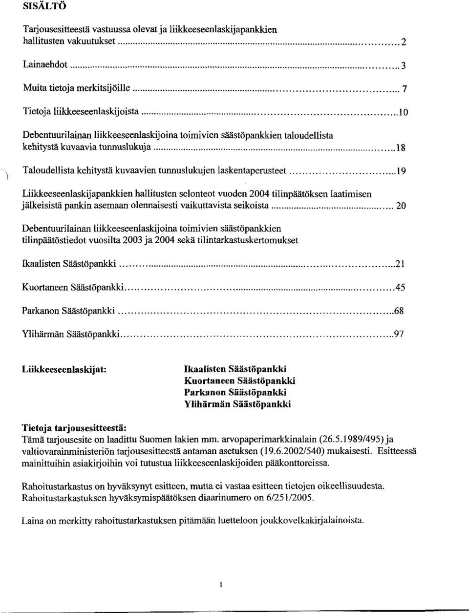 hallitusten selonteot vuoden tilinpäätöksen laatimisen jälkeisistä parikin asemaan olennaisesti vaikuttavista seikoista 20 Debentuurilainan liikkeeseenlaskijoina toimivien säästöpankkien