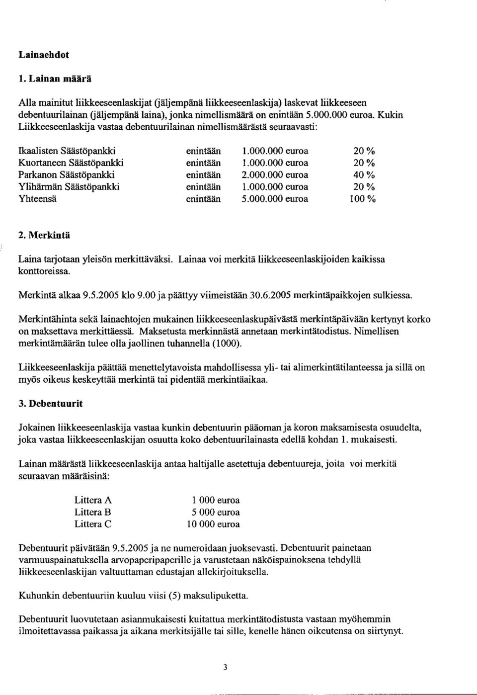 000.000 euroa 40 % Ylihärmän Säästöpankki enintään 1.000.000 euroa 20% enintään 5.000.000 euroa 100 % 2. Merkintä Laina tarjotaan yleisön merkittäväksi.