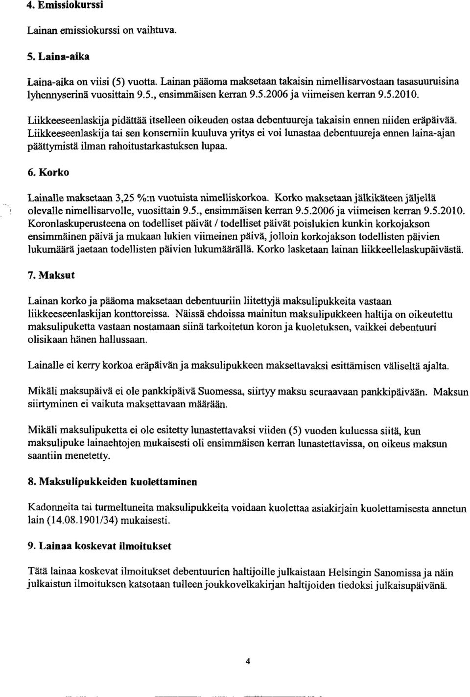 Liikkeeseenlaskija tai sen konserniin kuuluva yritys ei voi lunastaa debentuureja ennen laina-ajan päättymistä ilman rahoitustarkastuksen lupaa. 6.