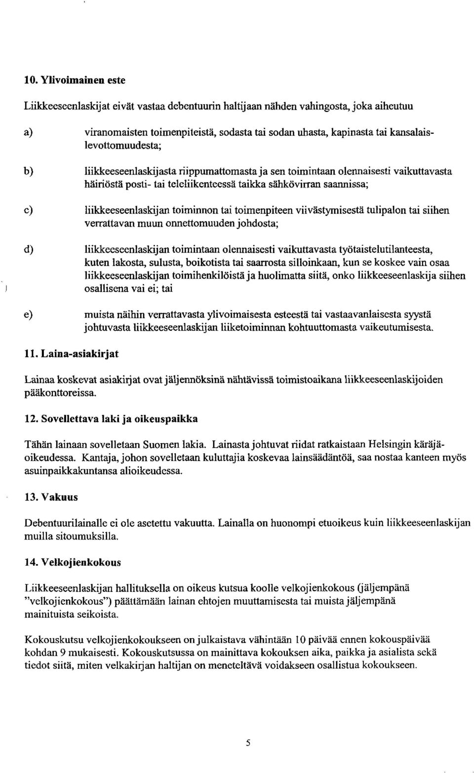 liikkeeseenlaskijan toiminnon tai toimenpiteen viivästymisestä tulipalon tai siihen verrattavan muun onnettomuuden johdosta; d) liikkeeseenlaskijan toimintaan olennaisesti vaikuttavasta