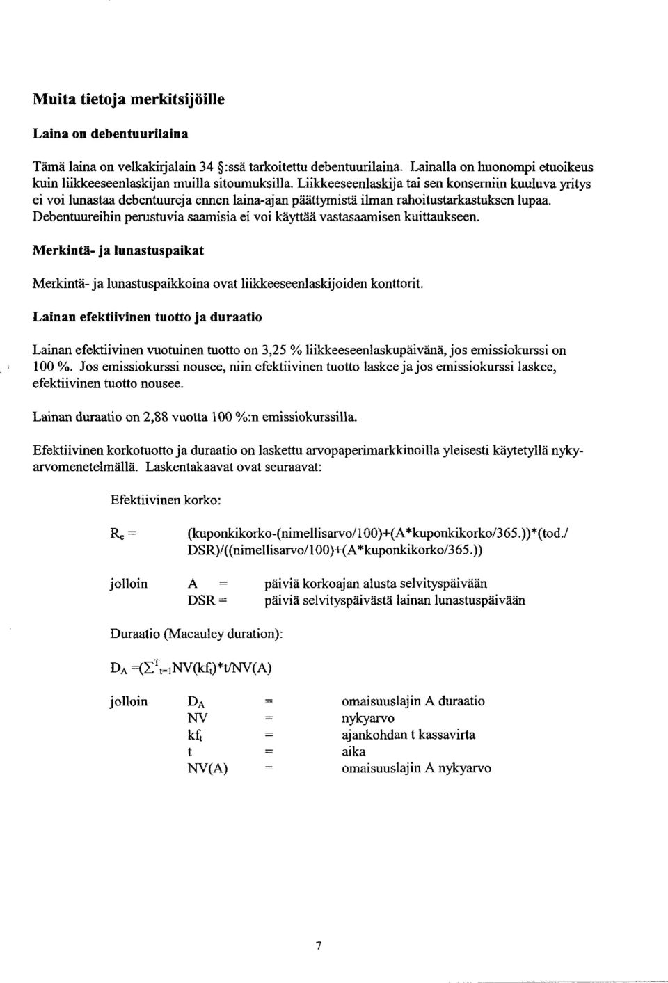 Debentuureihin perustuvia saamisia ei voi käyttää vastasaamisen kuittaukseen. Merkintä- ja lunastuspaikat Merkintä-ja lunastuspaikkoina ovat liikkeeseenlaskijoiden konttorit.