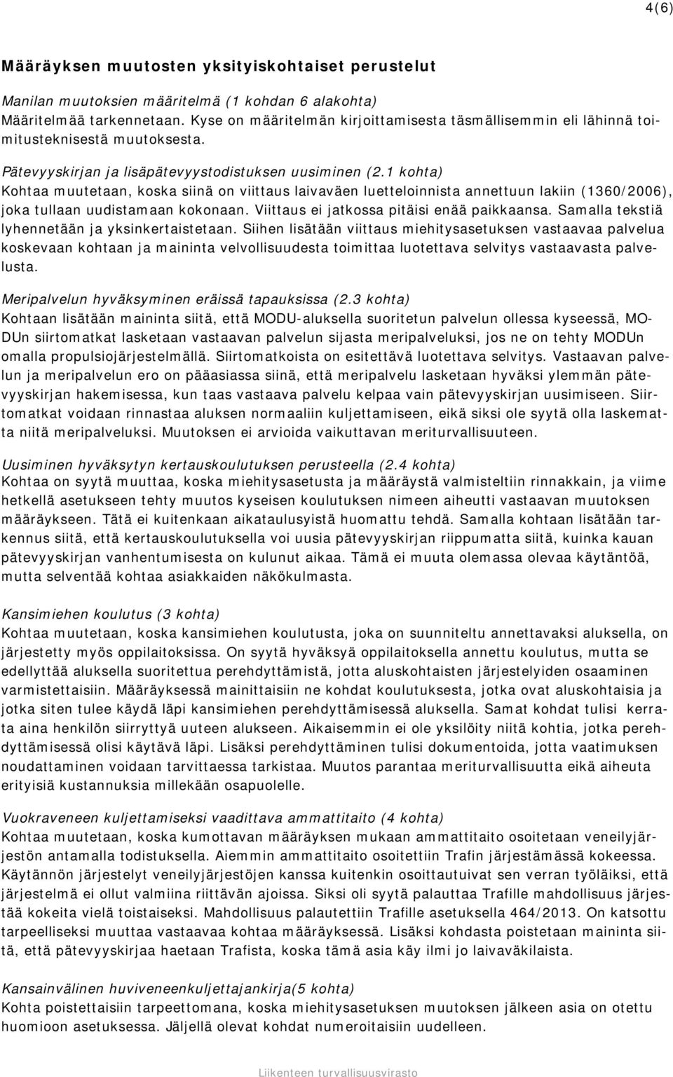 1 kohta) Kohtaa muutetaan, koska siinä on viittaus laivaväen luetteloinnista annettuun lakiin (1360/2006), joka tullaan uudistamaan kokonaan. Viittaus ei jatkossa pitäisi enää paikkaansa.