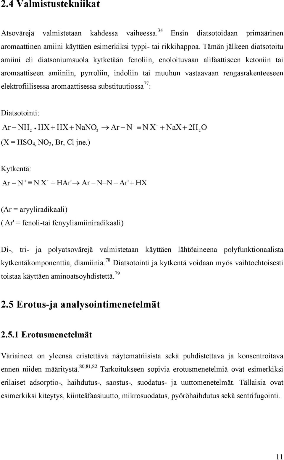 elektrofiilisessa aromaattisessa substituutiossa 77 : Diatsotointi: Ar NH 2 N + - 2 HX+ HX+ NaNO Ar N X + NaX+ 2H2O (X = HSO 4, NO 3, Br, Cl jne.