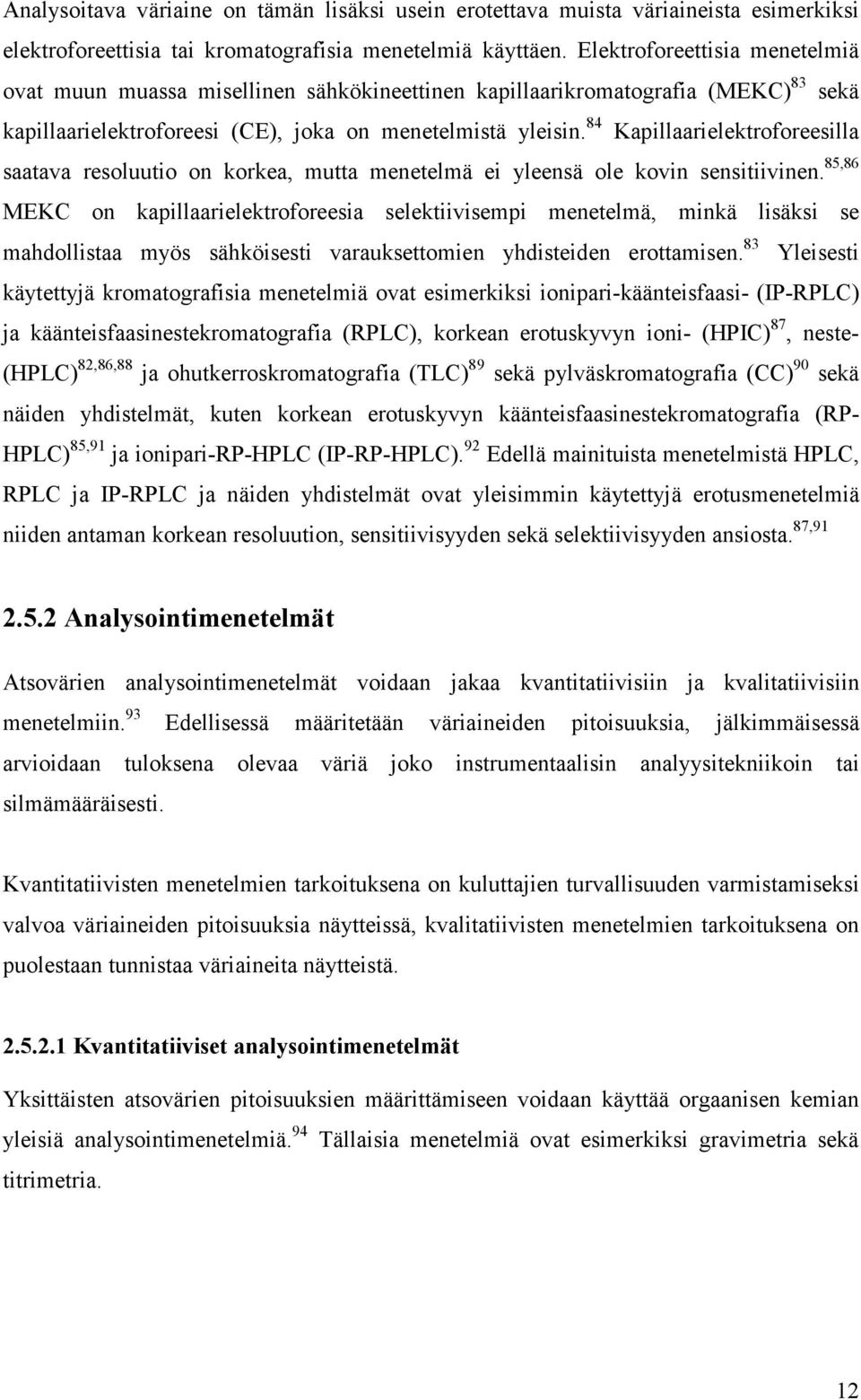 84 Kapillaarielektroforeesilla saatava resoluutio on korkea, mutta menetelmä ei yleensä ole kovin sensitiivinen.