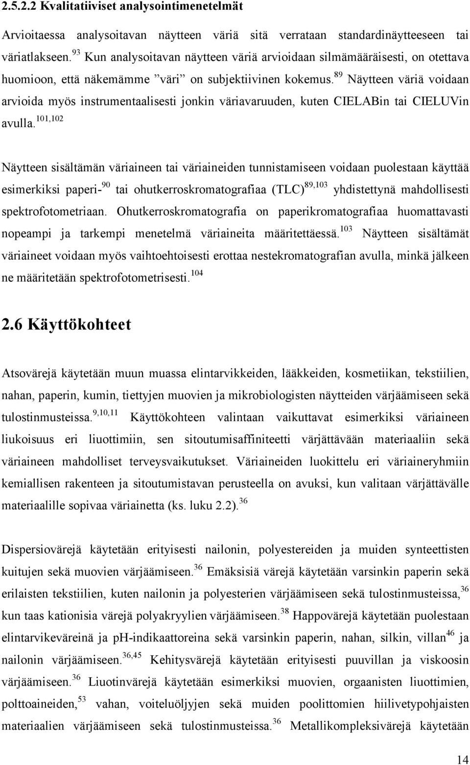 89 Näytteen väriä voidaan arvioida myös instrumentaalisesti jonkin väriavaruuden, kuten CIELABin tai CIELUVin avulla.