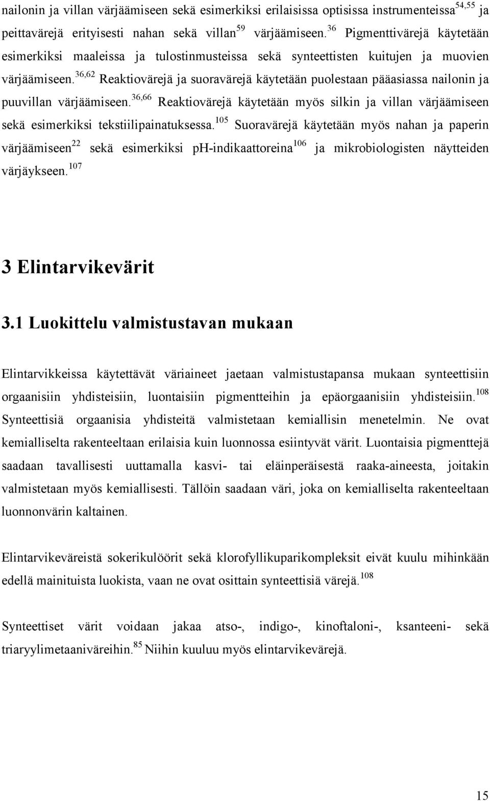 36,62 Reaktiovärejä ja suoravärejä käytetään puolestaan pääasiassa nailonin ja puuvillan värjäämiseen.