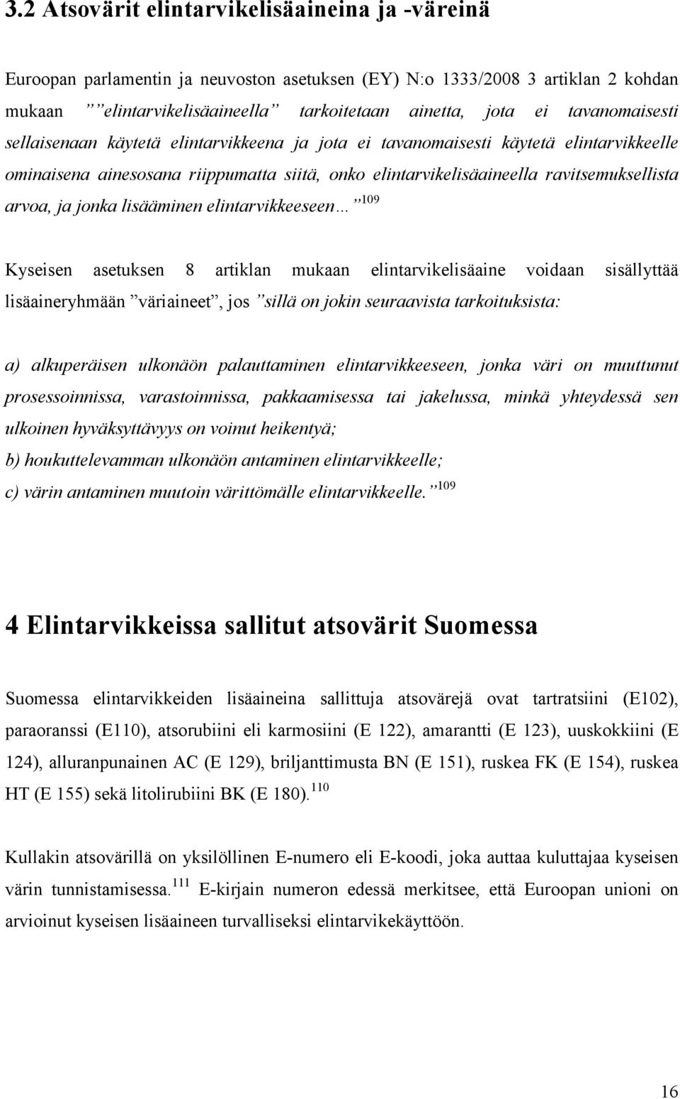 ja jonka lisääminen elintarvikkeeseen 109 Kyseisen asetuksen 8 artiklan mukaan elintarvikelisäaine voidaan sisällyttää lisäaineryhmään väriaineet, jos sillä on jokin seuraavista tarkoituksista: a)