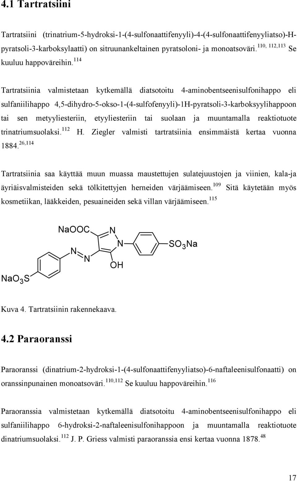 114 Tartratsiinia valmistetaan kytkemällä diatsotoitu 4-aminobentseenisulfonihappo eli sulfaniilihappo 4,5-dihydro-5-okso-1-(4-sulfofenyyli)-1H-pyratsoli-3-karboksyylihappoon tai sen metyyliesteriin,