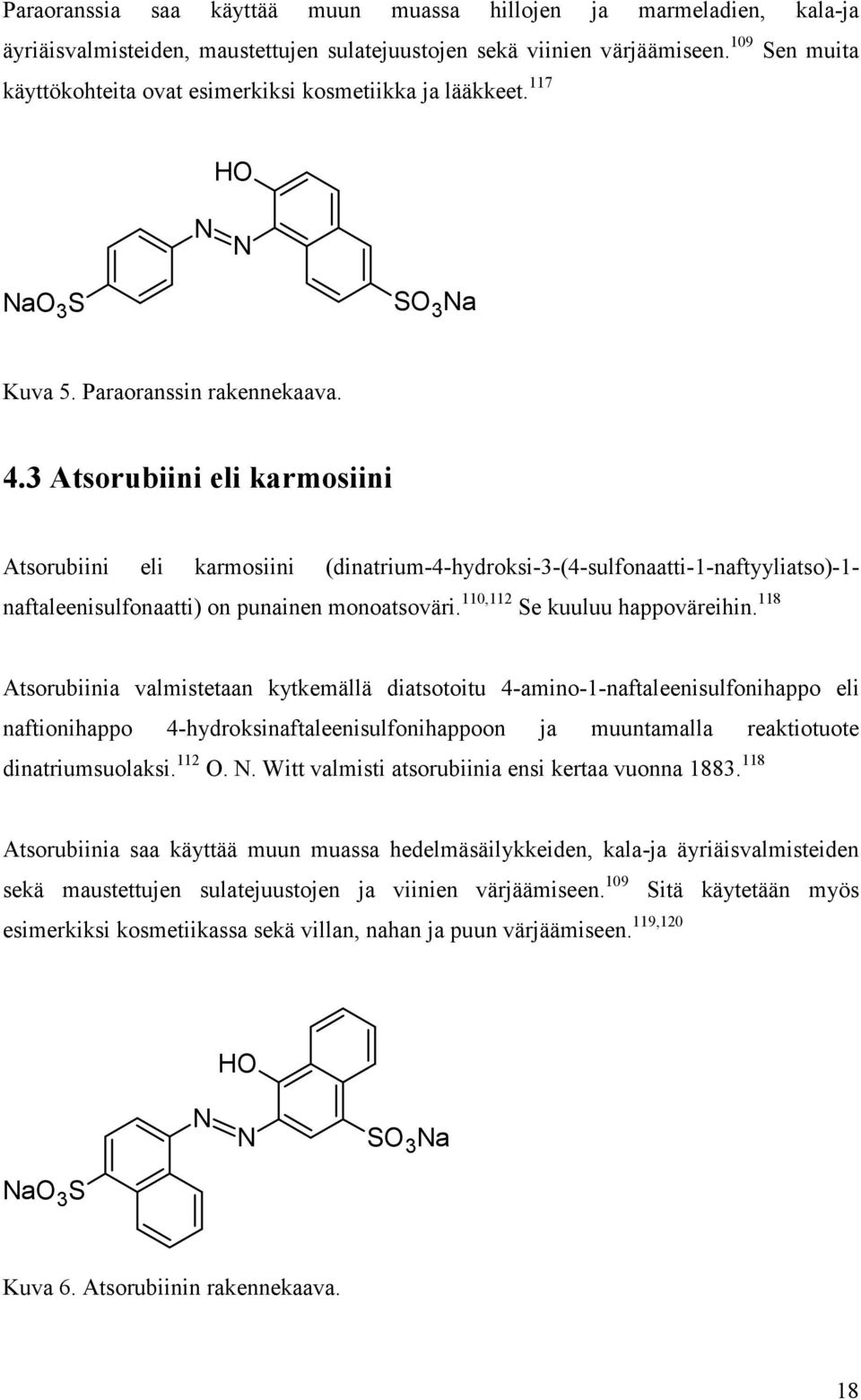 3 Atsorubiini eli karmosiini Atsorubiini eli karmosiini (dinatrium-4-hydroksi-3-(4-sulfonaatti-1-naftyyliatso)-1- naftaleenisulfonaatti) on punainen monoatsoväri. 110,112 Se kuuluu happoväreihin.
