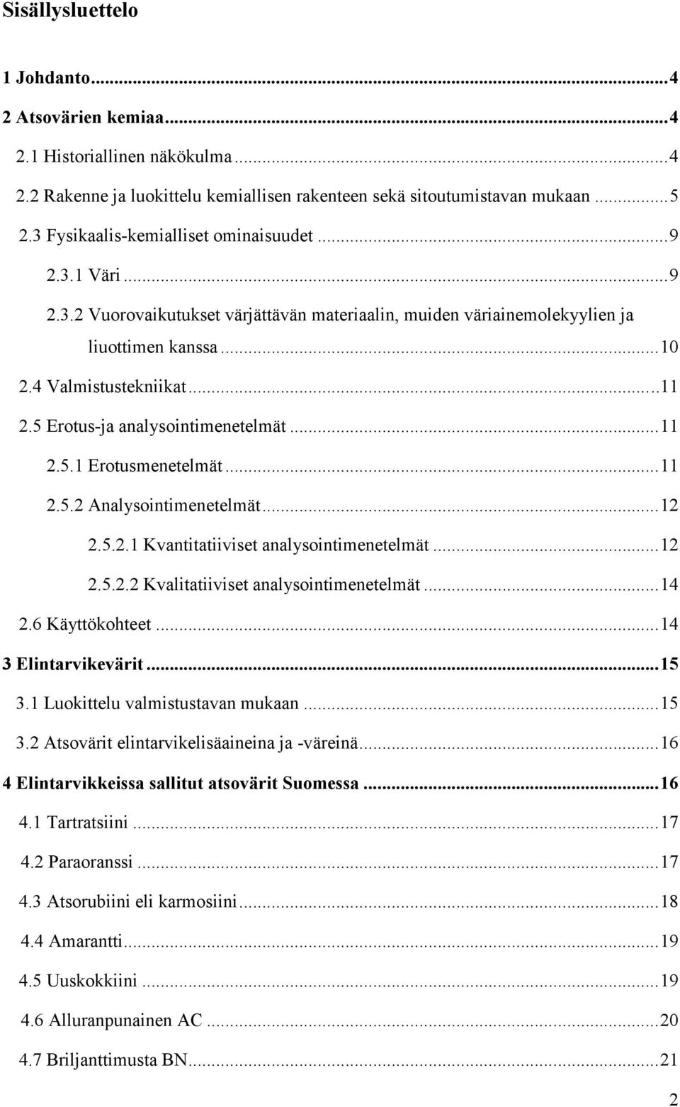 5 Erotus-ja analysointimenetelmät... 11 2.5.1 Erotusmenetelmät... 11 2.5.2 Analysointimenetelmät... 12 2.5.2.1 Kvantitatiiviset analysointimenetelmät... 12 2.5.2.2 Kvalitatiiviset analysointimenetelmät.