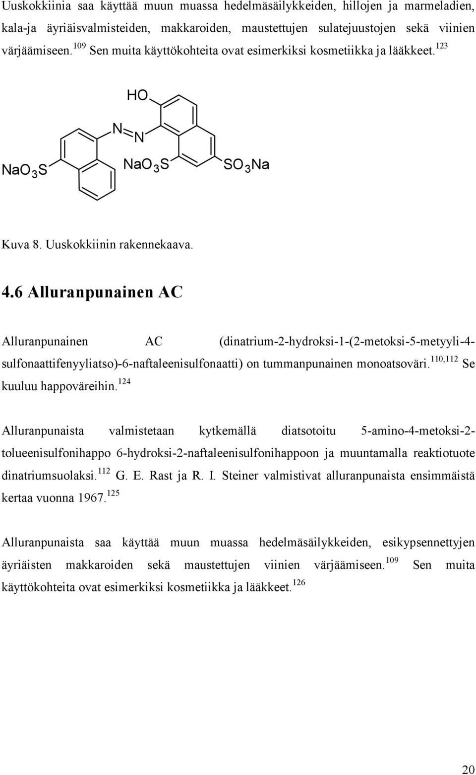 6 Alluranpunainen AC Alluranpunainen AC (dinatrium-2-hydroksi-1-(2-metoksi-5-metyyli-4- sulfonaattifenyyliatso)-6-naftaleenisulfonaatti) on tummanpunainen monoatsoväri.