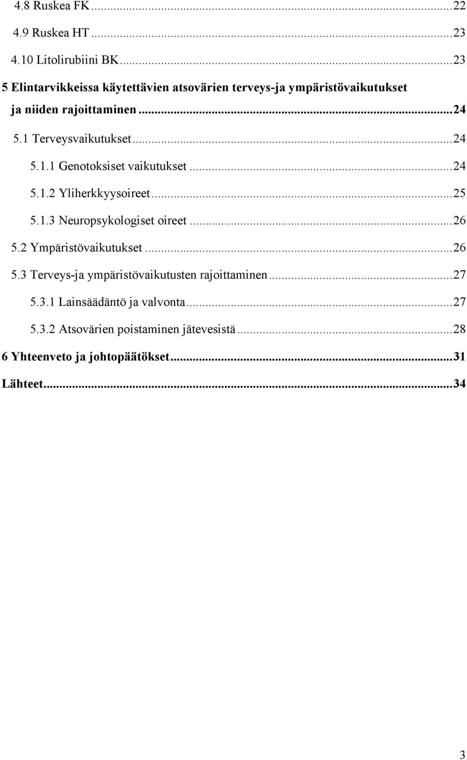 1 Terveysvaikutukset... 24 5.1.1 Genotoksiset vaikutukset... 24 5.1.2 Yliherkkyysoireet... 25 5.1.3 Neuropsykologiset oireet... 26 5.