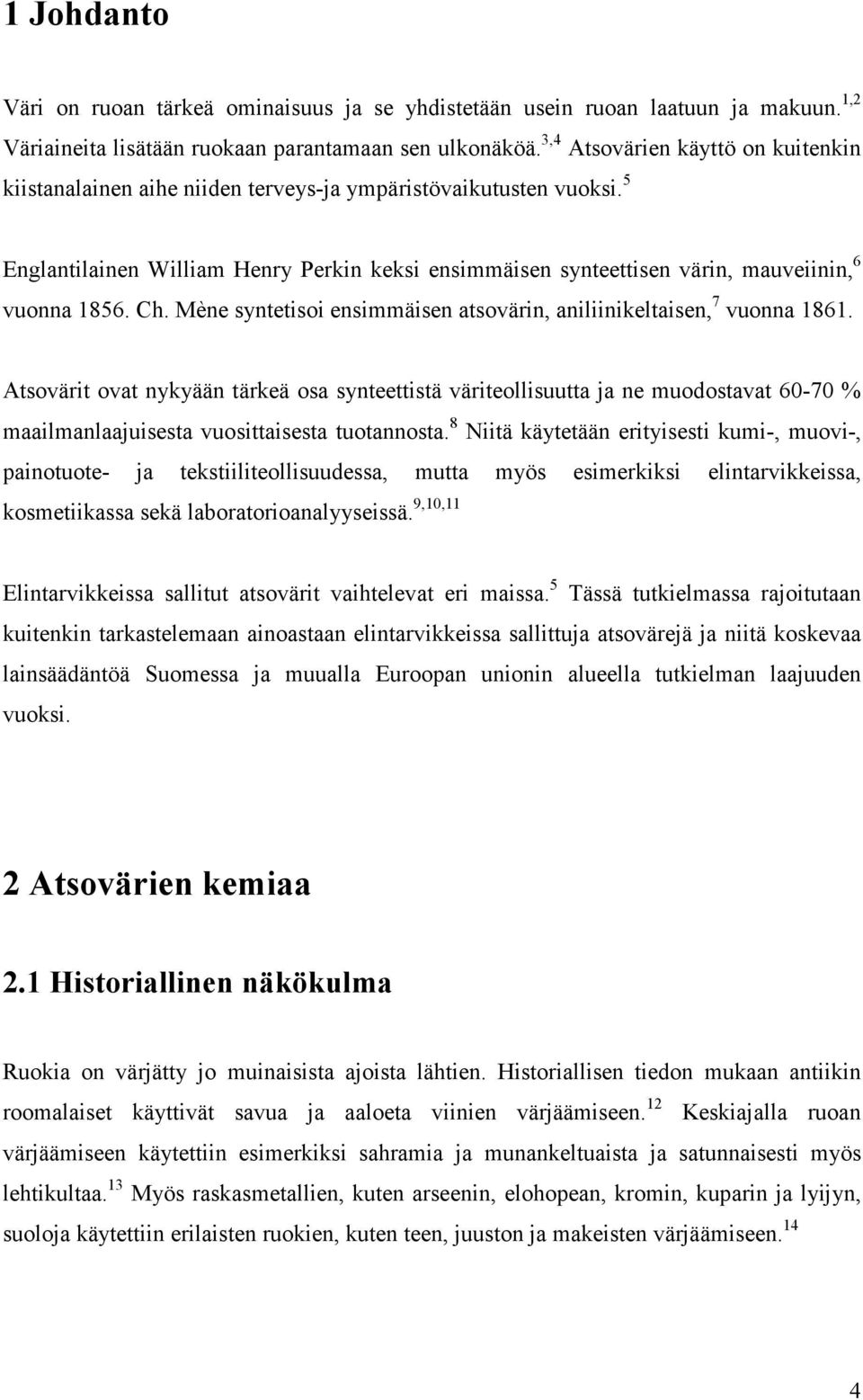 5 Englantilainen William Henry Perkin keksi ensimmäisen synteettisen värin, mauveiinin, 6 vuonna 1856. Ch. Mène syntetisoi ensimmäisen atsovärin, aniliinikeltaisen, 7 vuonna 1861.