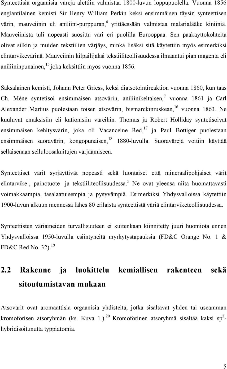 Mauveiinista tuli nopeasti suosittu väri eri puolilla Eurooppaa. Sen pääkäyttökohteita olivat silkin ja muiden tekstiilien värjäys, minkä lisäksi sitä käytettiin myös esimerkiksi elintarvikevärinä.