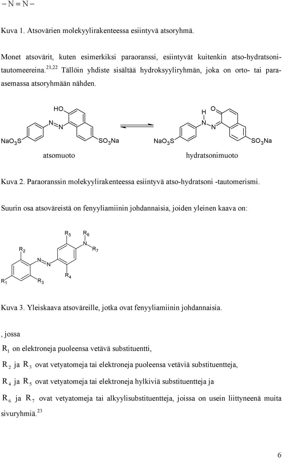 Paraoranssin molekyylirakenteessa esiintyvä atso-hydratsoni -tautomerismi. Suurin osa atsoväreistä on fenyyliamiinin johdannaisia, joiden yleinen kaava on: R 5 R 6 R 2 N R 7 N N R 1 R 3 R 4 Kuva 3.