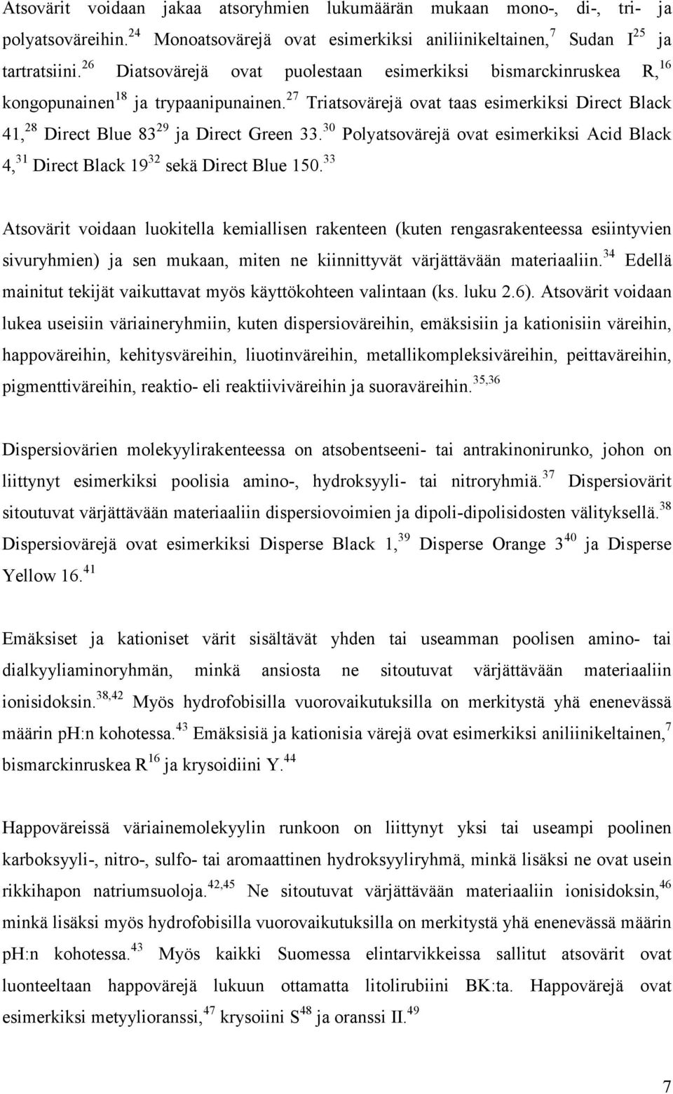 27 Triatsovärejä ovat taas esimerkiksi Direct Black 41, 28 Direct Blue 83 29 ja Direct Green 33. 30 Polyatsovärejä ovat esimerkiksi Acid Black 4, 31 Direct Black 19 32 sekä Direct Blue 150.