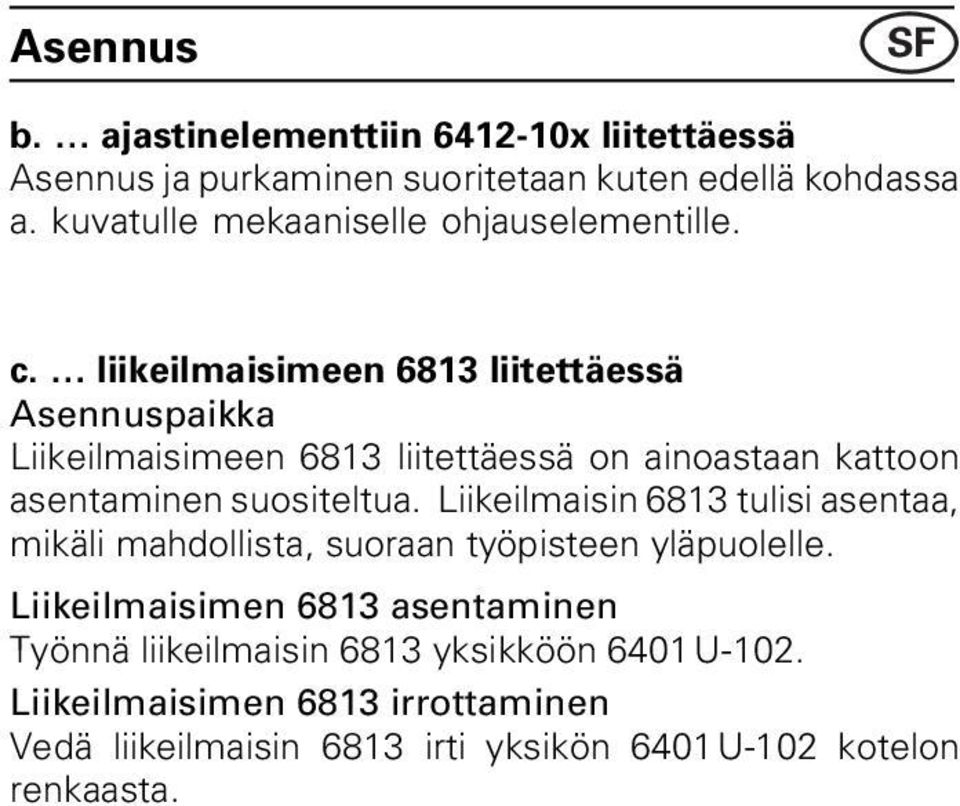 liikeilmaisimeen 6813 liitettäessä Asennuspaikka Liikeilmaisimeen 6813 liitettäessä on ainoastaan kattoon asentaminen suositeltua.