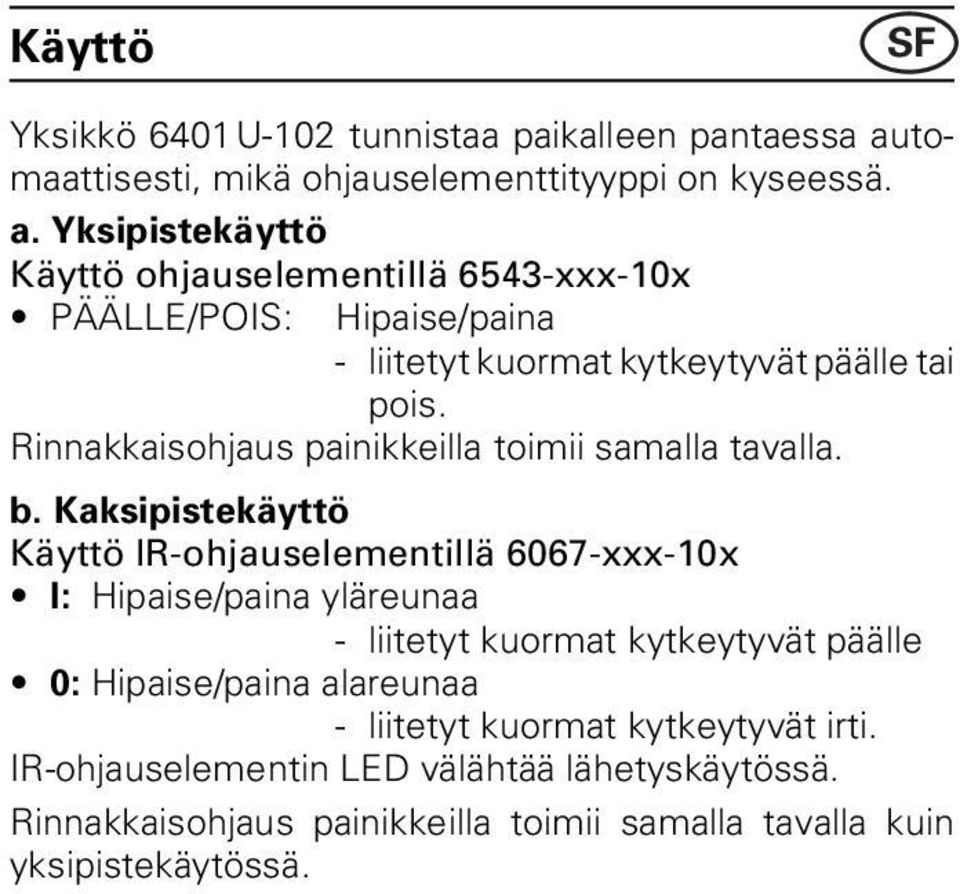 Yksipistekäyttö Käyttö ohjauselementillä 6543-xxx-10x PÄÄLLE/POIS: Hipaise/paina - liitetyt kuormat kytkeytyvät päälle tai pois.