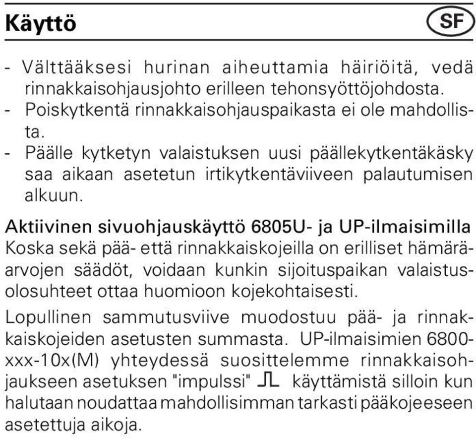 Aktiivinen sivuohjauskäyttö 6805U- ja UP-ilmaisimilla Koska sekä pää- että rinnakkaiskojeilla on erilliset hämäräarvojen säädöt, voidaan kunkin sijoituspaikan valaistusolosuhteet ottaa huomioon