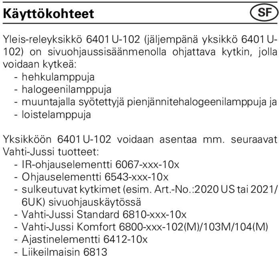 seuraavat Vahti-Jussi tuotteet: - IR-ohjauselementti 6067-xxx-10x - Ohjauselementti 6543-xxx-10x - sulkeutuvat kytkimet (esim. Art.-No.