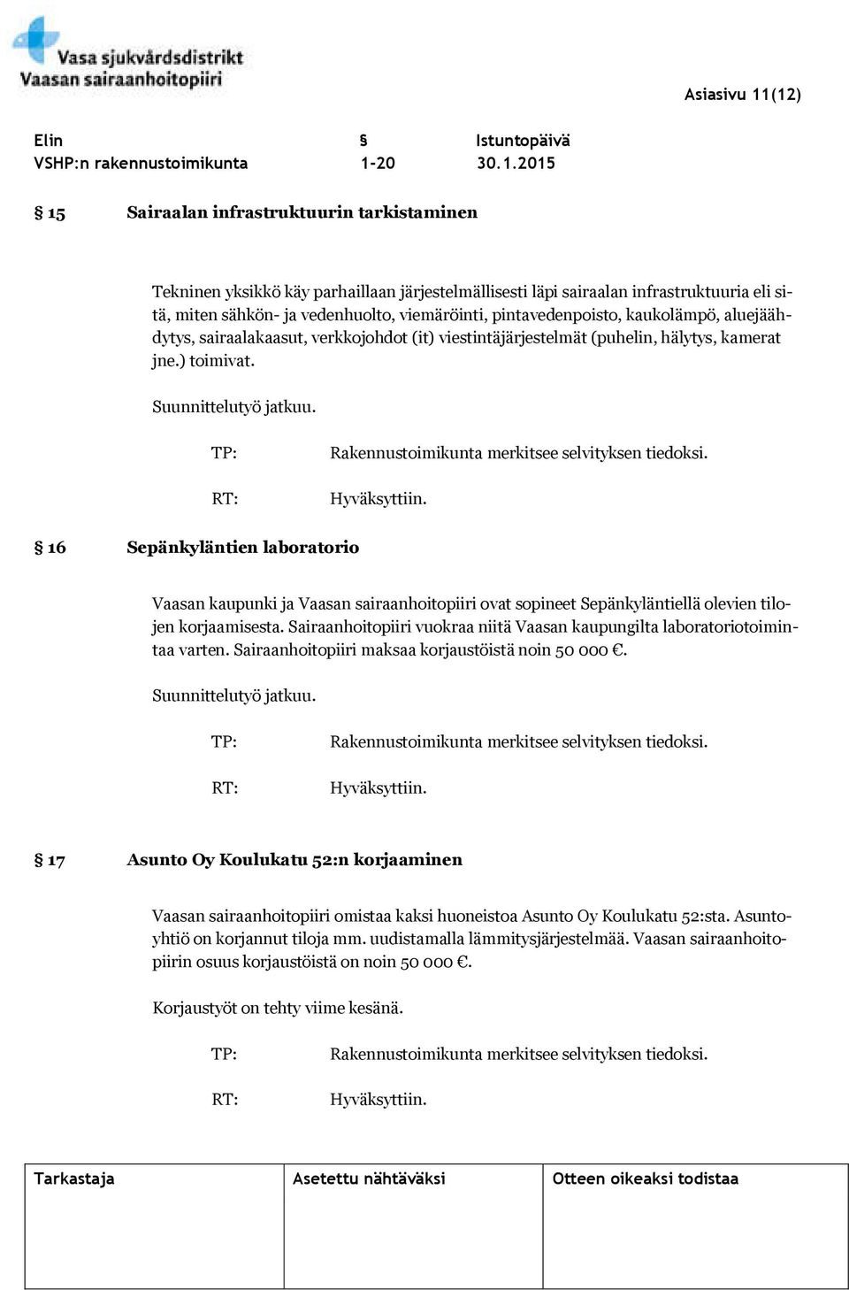 sitä, miten sähkön- ja vedenhuolto, viemäröinti, pintavedenpoisto, kaukolämpö, aluejäähdytys, sairaalakaasut, verkkojohdot (it) viestintäjärjestelmät (puhelin, hälytys, kamerat jne.) toimivat.