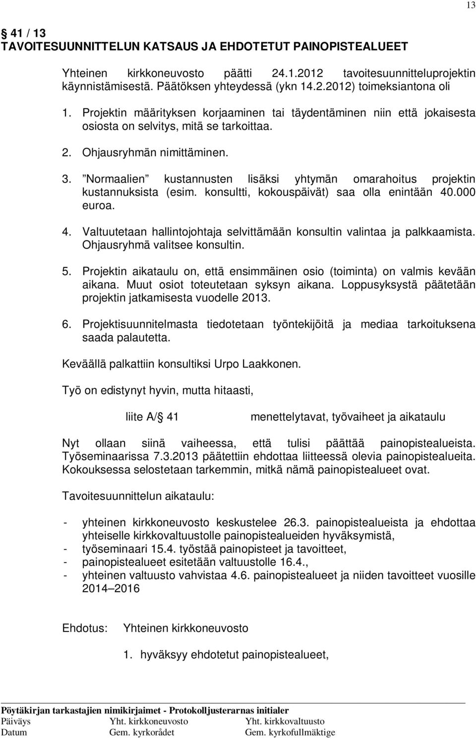 Normaalien kustannusten lisäksi yhtymän omarahoitus projektin kustannuksista (esim. konsultti, kokouspäivät) saa olla enintään 40