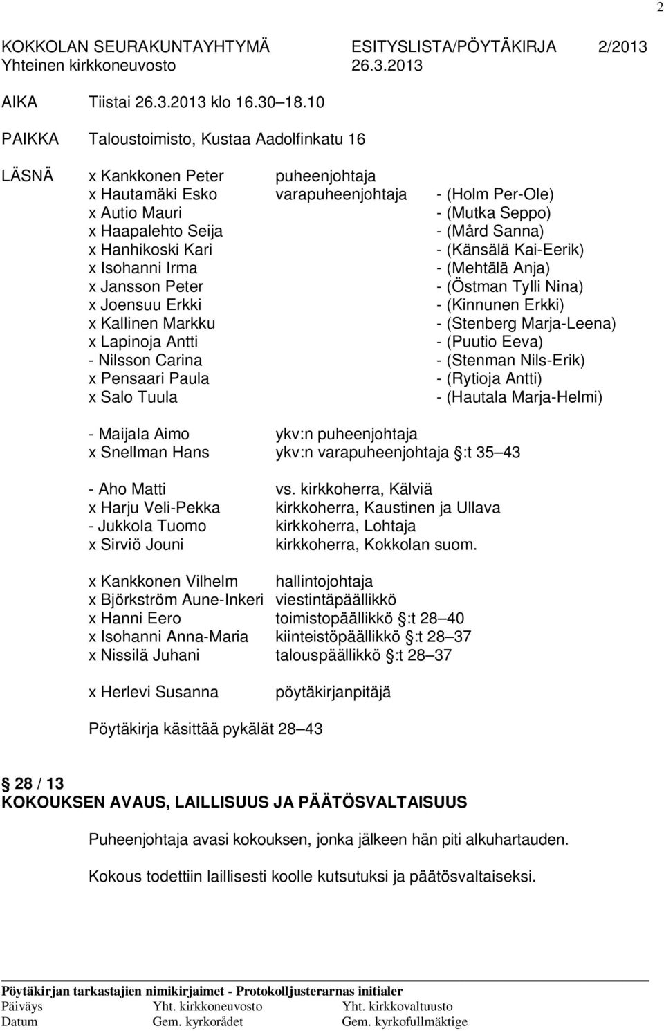 Sanna) x Hanhikoski Kari - (Känsälä Kai-Eerik) x Isohanni Irma - (Mehtälä Anja) x Jansson Peter - (Östman Tylli Nina) x Joensuu Erkki - (Kinnunen Erkki) x Kallinen Markku - (Stenberg Marja-Leena) x