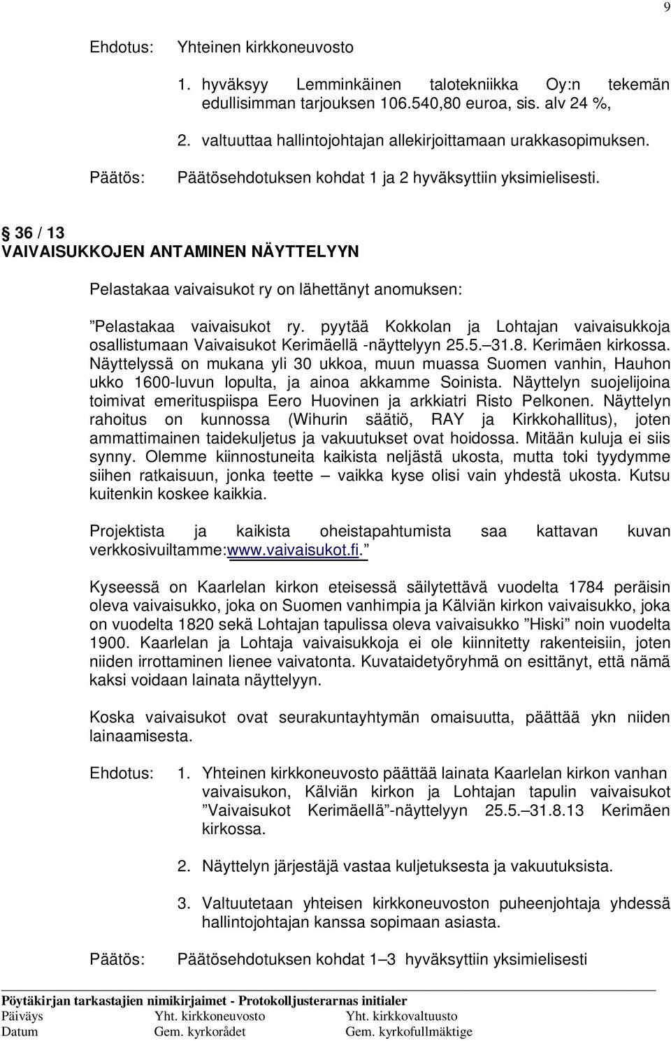 36 / 13 VAIVAISUKKOJEN ANTAMINEN NÄYTTELYYN Pelastakaa vaivaisukot ry on lähettänyt anomuksen: Pelastakaa vaivaisukot ry.