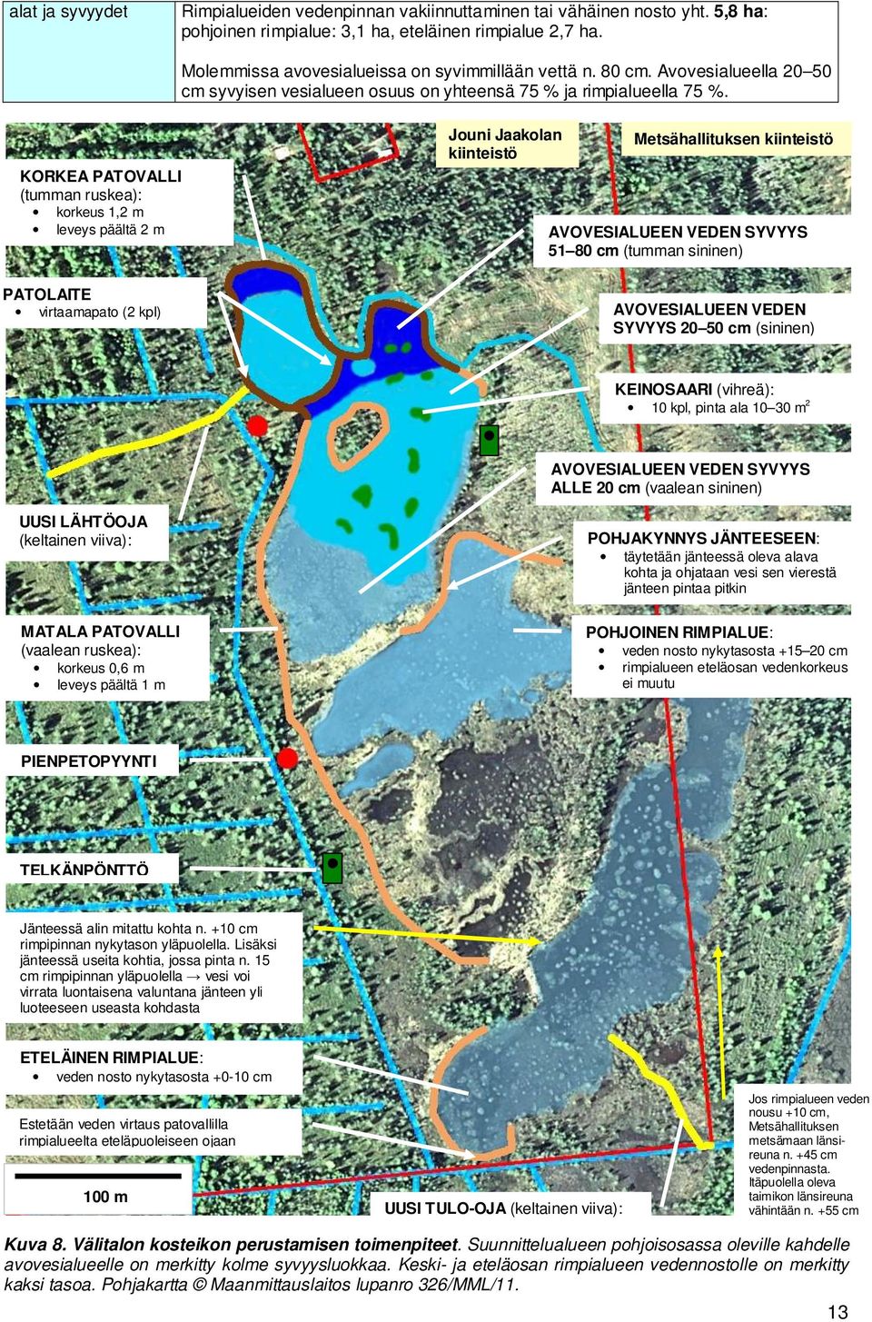 KORKEA PATOVALLI (tumman ruskea): korkeus 1,2 m leveys päältä 2 m Jouni Jaakolan kiinteistö Metsähallituksen kiinteistö AVOVESIALUEEN VEDEN SYVYYS 51 80 cm (tumman sininen) PATOLAITE virtaamapato (2