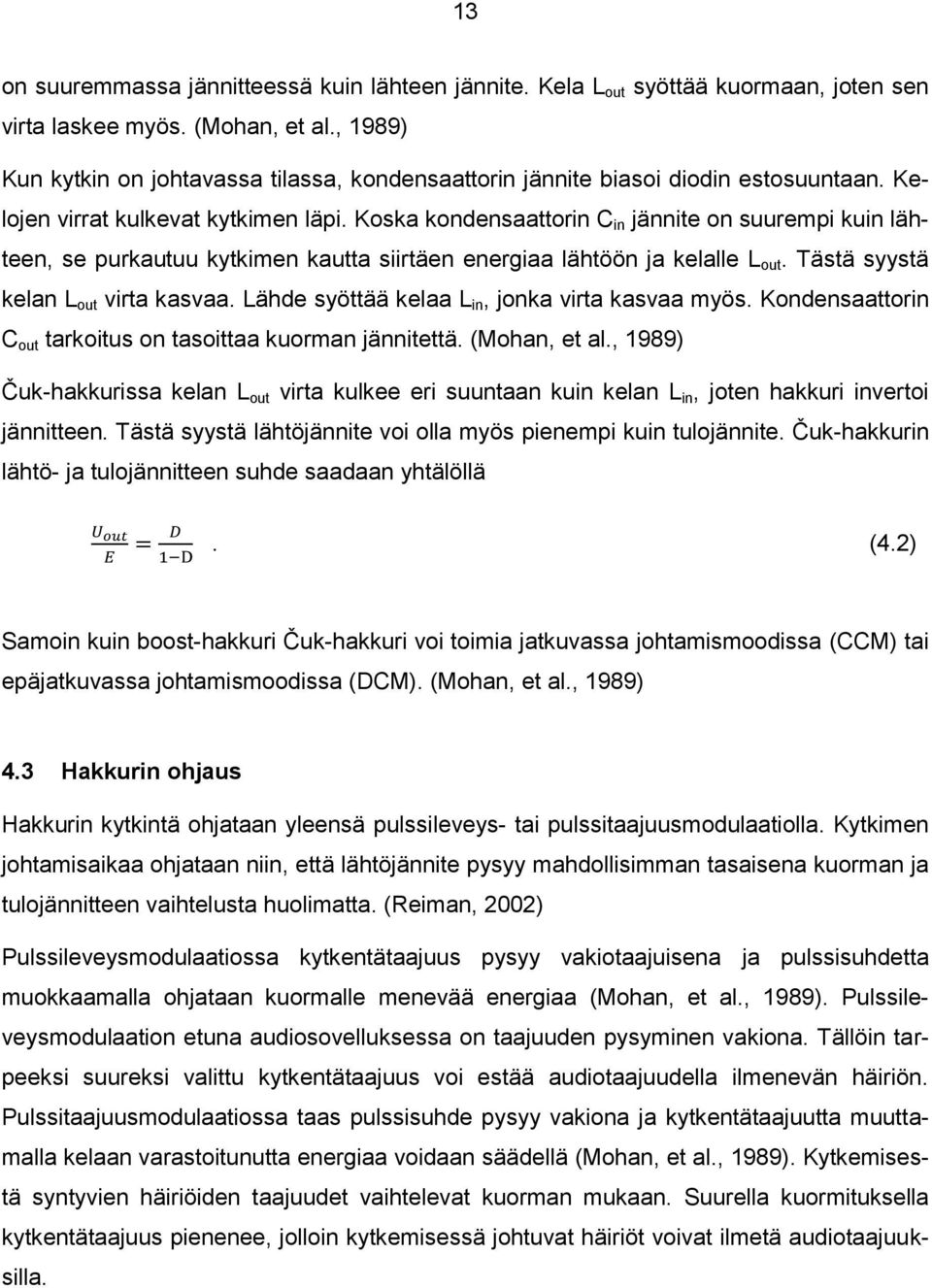 Koska kondensaattorin C in jännite on suurempi kuin lähteen, se purkautuu kytkimen kautta siirtäen energiaa lähtöön ja kelalle L out. Tästä syystä kelan L out virta kasvaa.