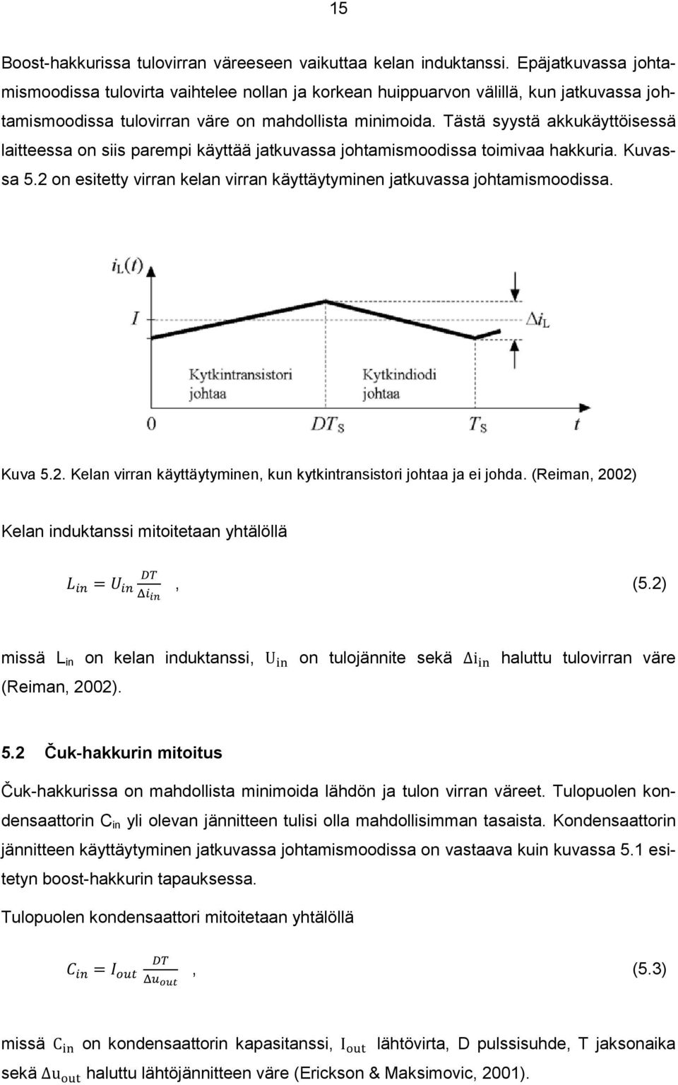 Tästä syystä akkukäyttöisessä laitteessa on siis parempi käyttää jatkuvassa johtamismoodissa toimivaa hakkuria. Kuvassa 5.2 on esitetty virran kelan virran käyttäytyminen jatkuvassa johtamismoodissa.