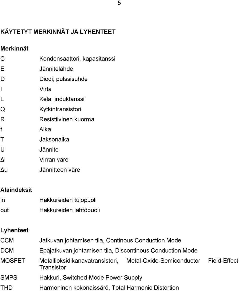 Lyhenteet CCM DCM Jatkuvan johtamisen tila, Continous Conduction Mode Epäjatkuvan johtamisen tila, Discontinous Conduction Mode MOSFET