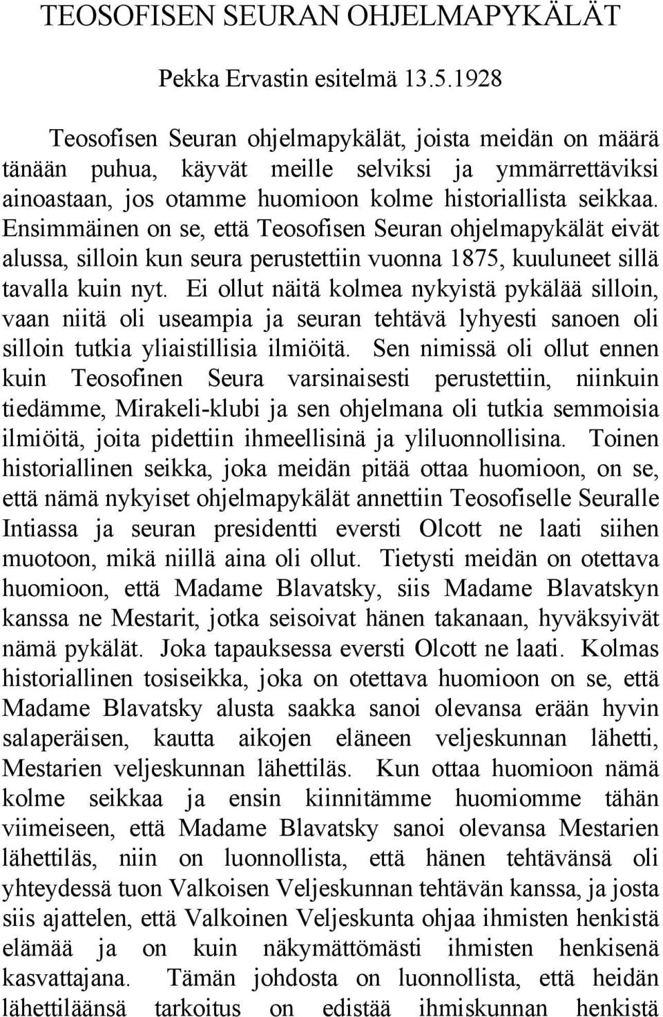 Ensimmäinen on se, että Teosofisen Seuran ohjelmapykälät eivät alussa, silloin kun seura perustettiin vuonna 1875, kuuluneet sillä tavalla kuin nyt.