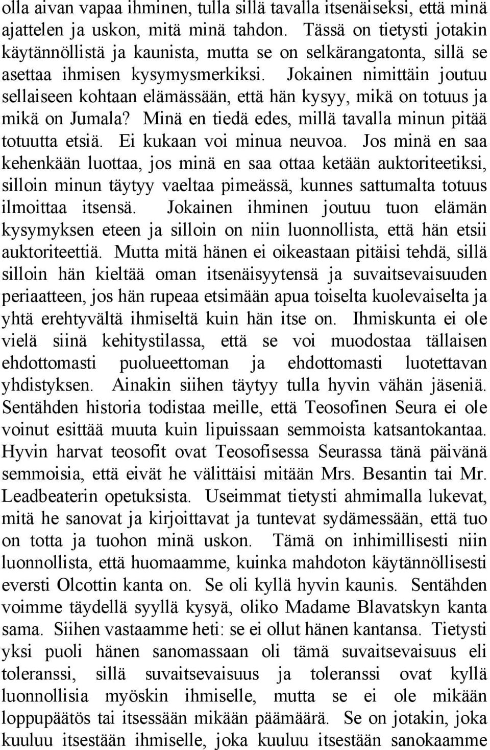 Jokainen nimittäin joutuu sellaiseen kohtaan elämässään, että hän kysyy, mikä on totuus ja mikä on Jumala? Minä en tiedä edes, millä tavalla minun pitää totuutta etsiä. Ei kukaan voi minua neuvoa.