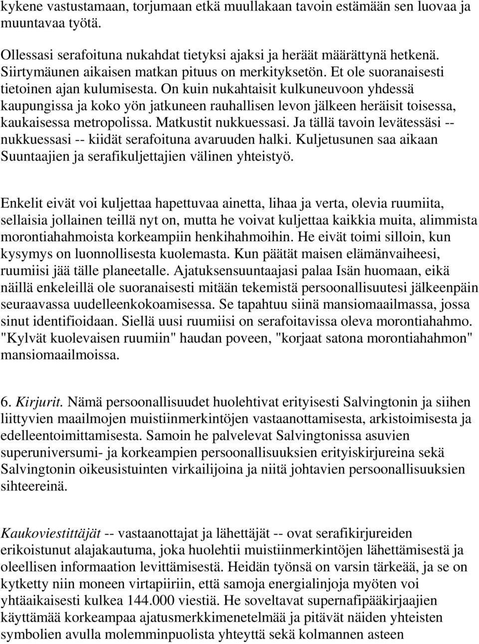 On kuin nukahtaisit kulkuneuvoon yhdessä kaupungissa ja koko yön jatkuneen rauhallisen levon jälkeen heräisit toisessa, kaukaisessa metropolissa. Matkustit nukkuessasi.