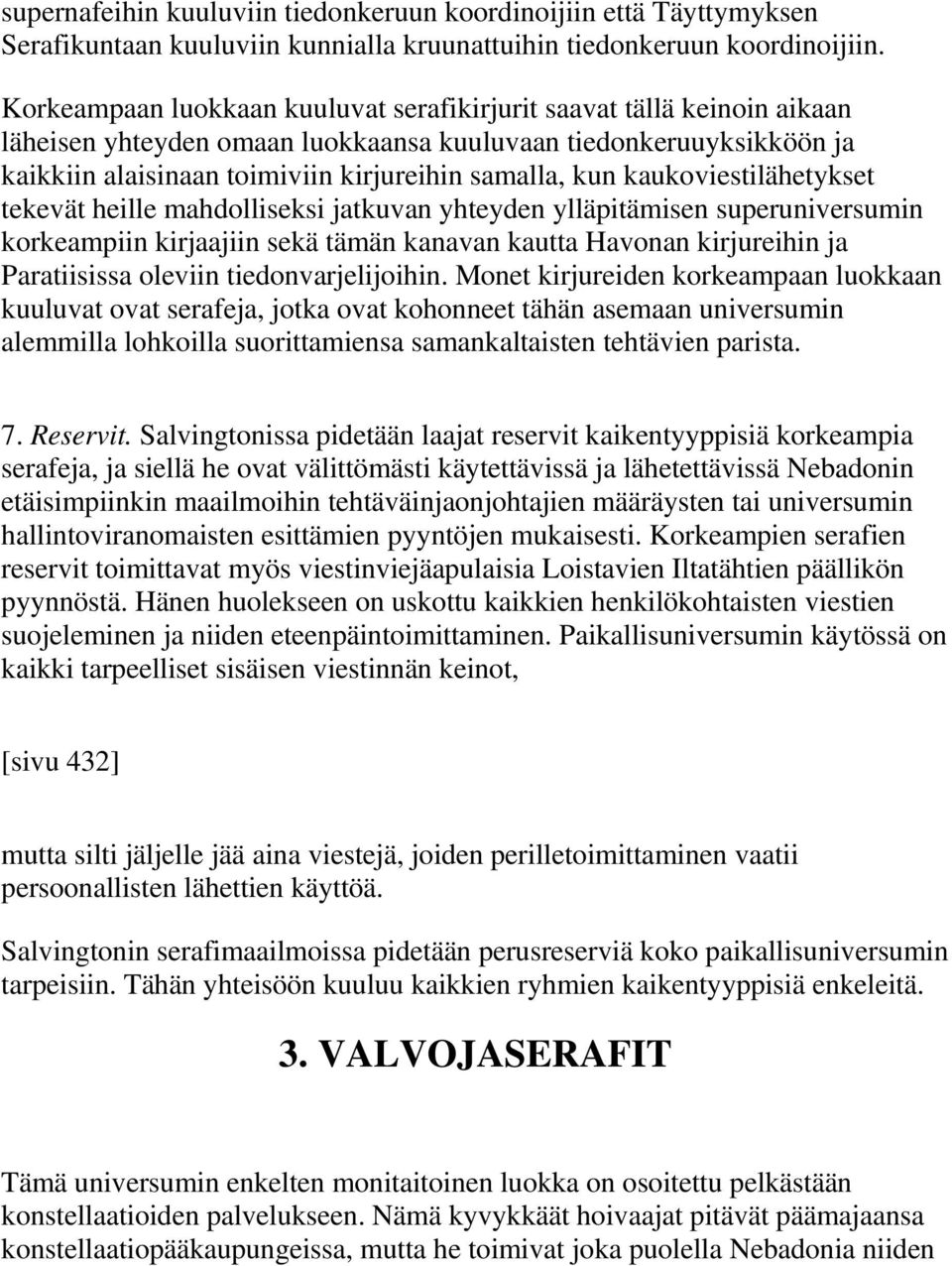 kaukoviestilähetykset tekevät heille mahdolliseksi jatkuvan yhteyden ylläpitämisen superuniversumin korkeampiin kirjaajiin sekä tämän kanavan kautta Havonan kirjureihin ja Paratiisissa oleviin