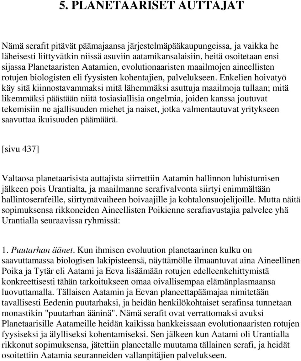 Enkelien hoivatyö käy sitä kiinnostavammaksi mitä lähemmäksi asuttuja maailmoja tullaan; mitä likemmäksi päästään niitä tosiasiallisia ongelmia, joiden kanssa joutuvat tekemisiin ne ajallisuuden