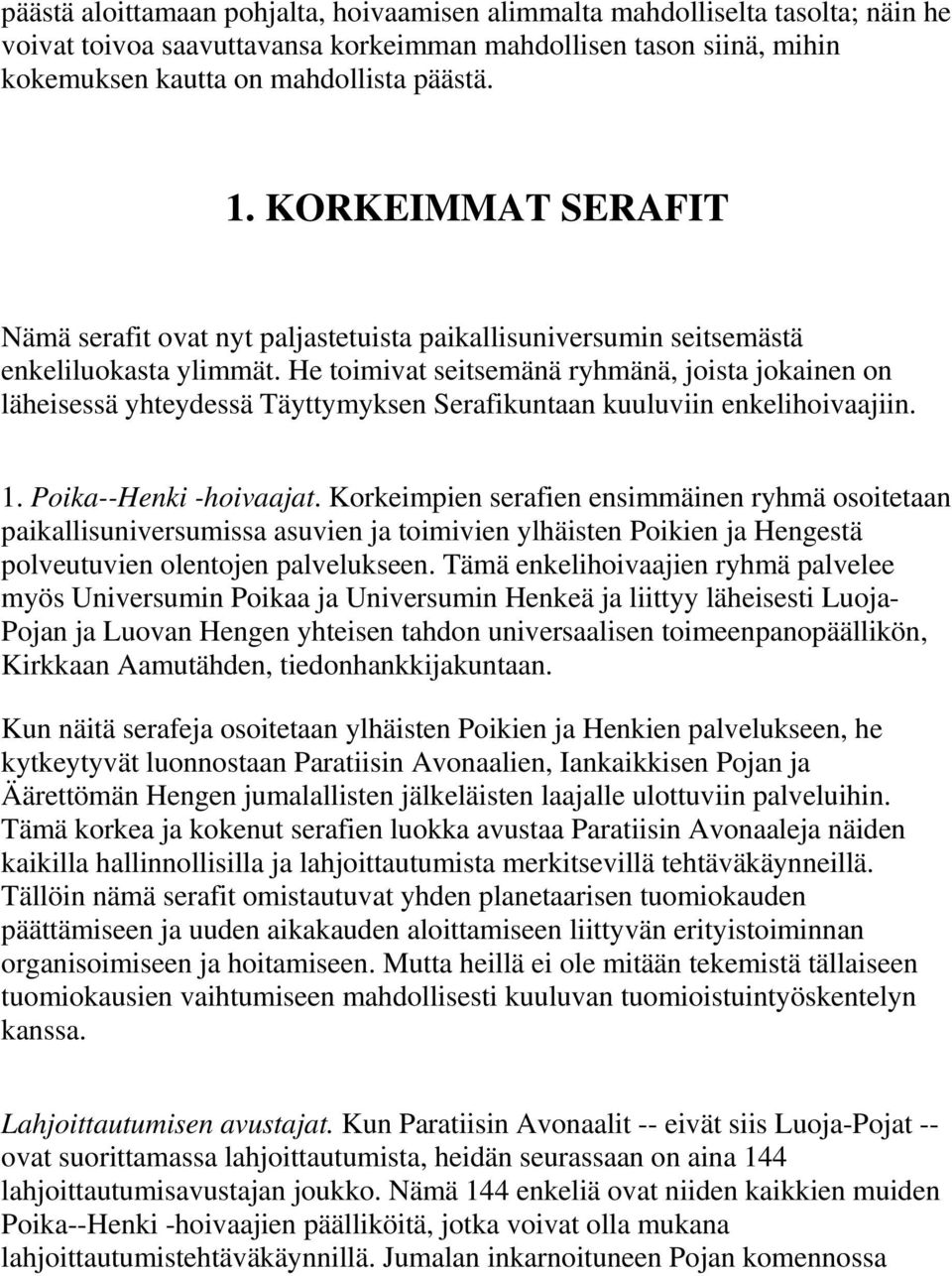 He toimivat seitsemänä ryhmänä, joista jokainen on läheisessä yhteydessä Täyttymyksen Serafikuntaan kuuluviin enkelihoivaajiin. 1. Poika--Henki -hoivaajat.