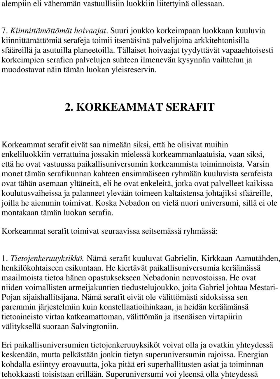 Tällaiset hoivaajat tyydyttävät vapaaehtoisesti korkeimpien serafien palvelujen suhteen ilmenevän kysynnän vaihtelun ja muodostavat näin tämän luokan yleisreservin. 2.