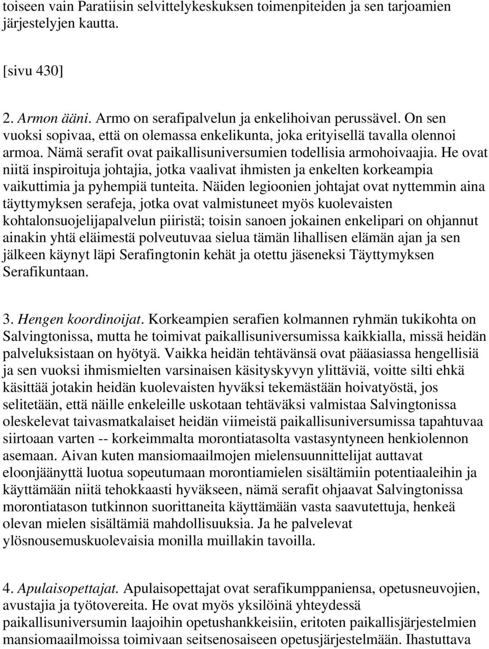 He ovat niitä inspiroituja johtajia, jotka vaalivat ihmisten ja enkelten korkeampia vaikuttimia ja pyhempiä tunteita.