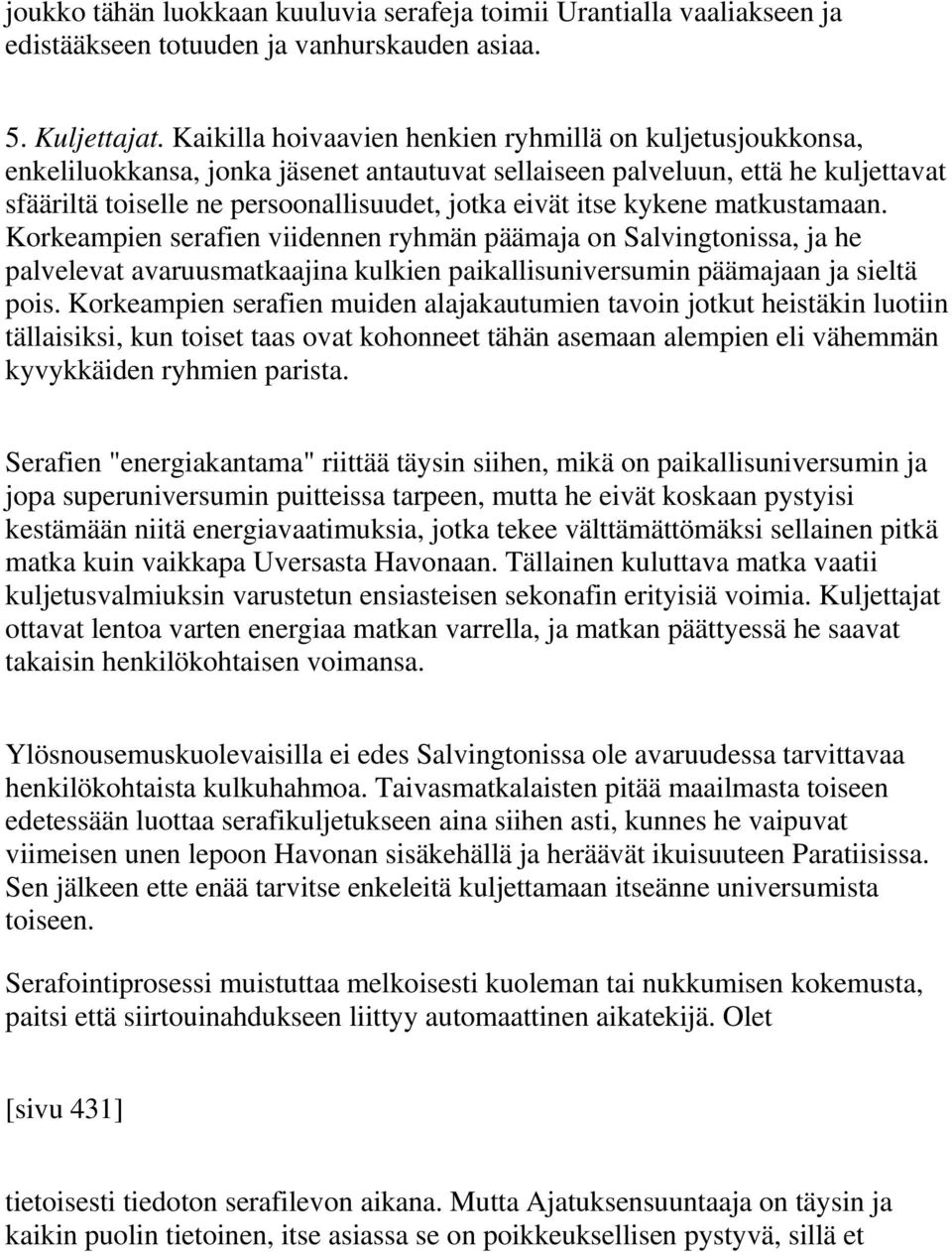 itse kykene matkustamaan. Korkeampien serafien viidennen ryhmän päämaja on Salvingtonissa, ja he palvelevat avaruusmatkaajina kulkien paikallisuniversumin päämajaan ja sieltä pois.