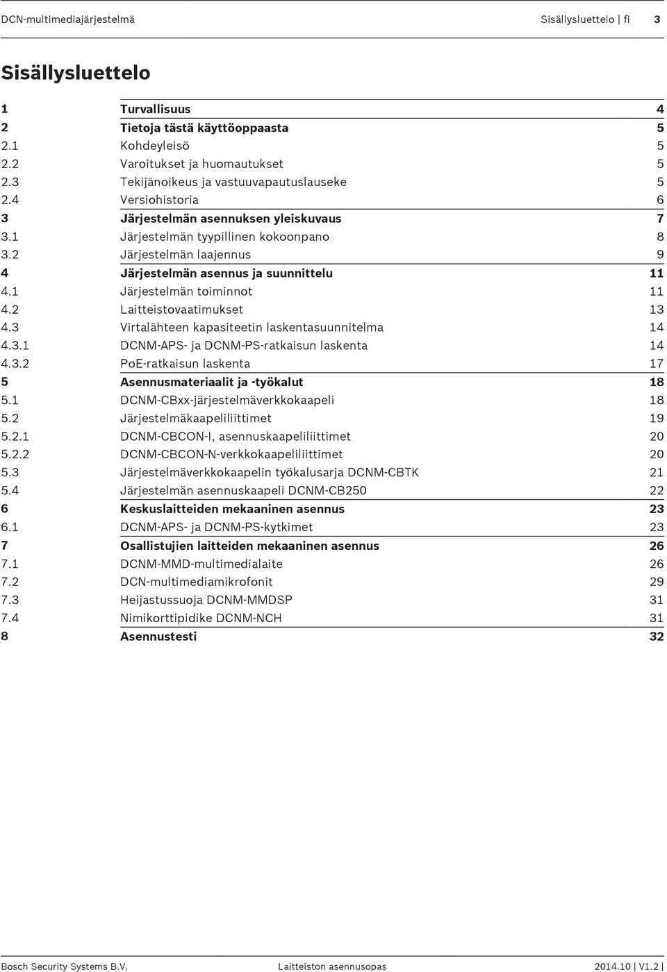 2 Järjestelmän laajennus 9 4 Järjestelmän asennus ja suunnittelu 11 4.1 Järjestelmän toiminnot 11 4.2 Laitteistovaatimukset 13 4.3 Virtalähteen kapasiteetin laskentasuunnitelma 14 4.3.1 DCNM APS- ja DCNM PS-ratkaisun laskenta 14 4.