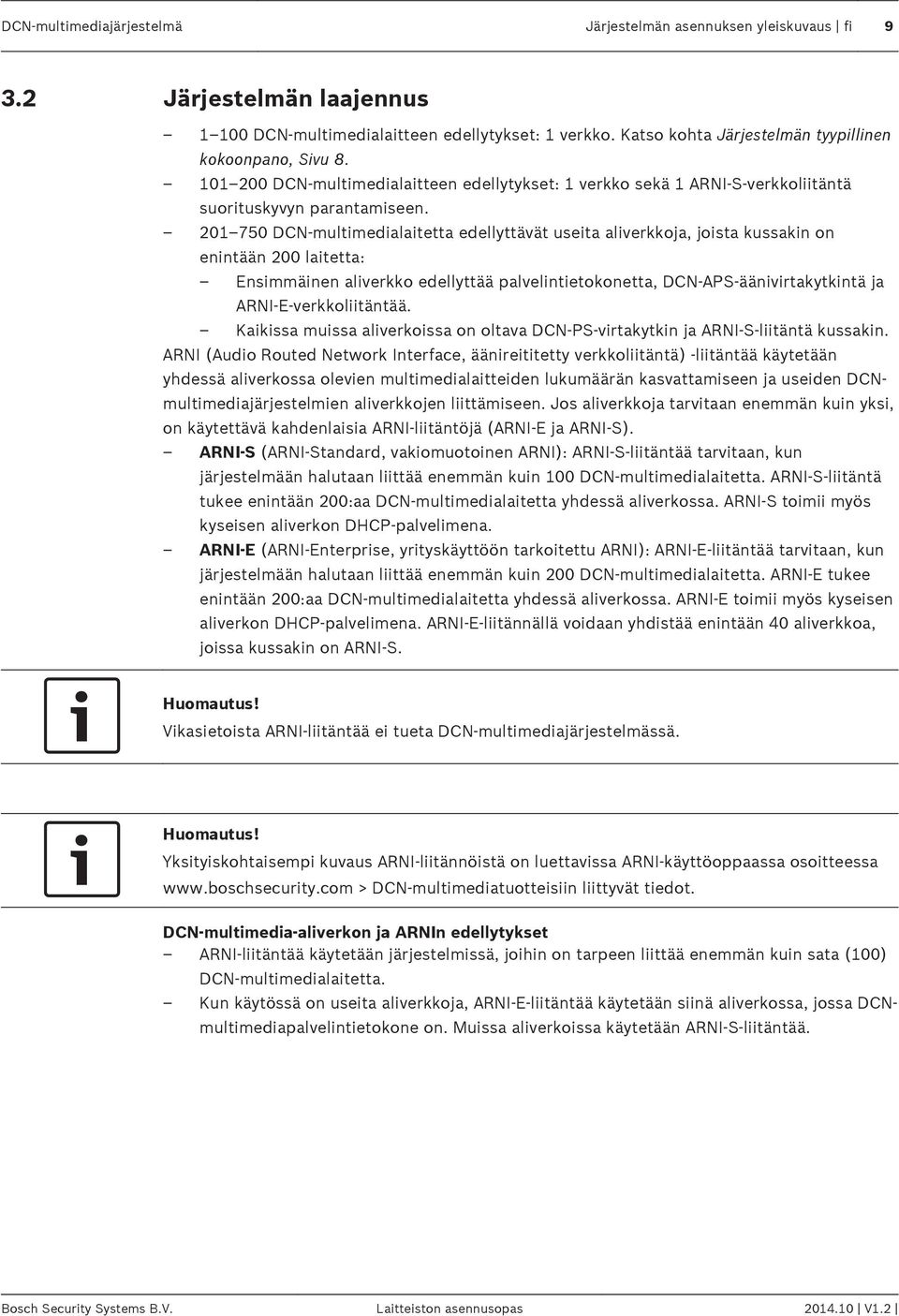 201 750 DCN-multimedialaitetta edellyttävät useita aliverkkoja, joista kussakin on enintään 200 laitetta: Ensimmäinen aliverkko edellyttää palvelintietokonetta, DCN APS-äänivirtakytkintä ja ARNI