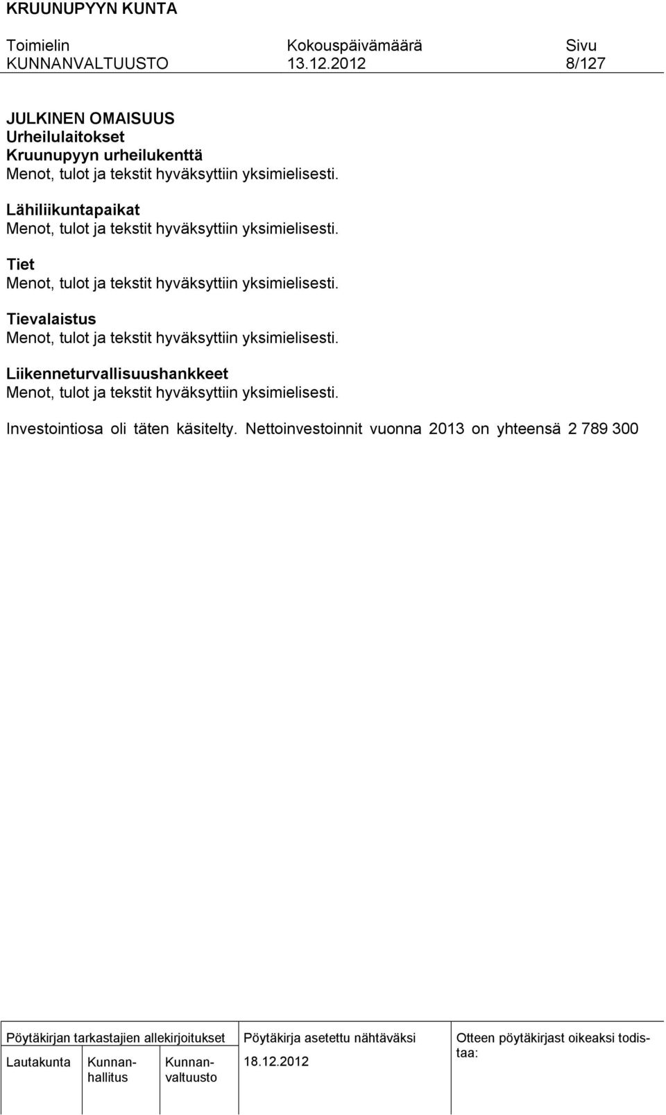 Todettiin, että käsittelyn aikana investointeja on lisätty 200 000 eurolla vuodelle 2014 ja vähennetty vastaavasti 200 000 eurolla vuodelle 2015.